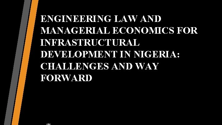 ENGINEERING LAW AND MANAGERIAL ECONOMICS FOR INFRASTRUCTURAL DEVELOPMENT IN NIGERIA: CHALLENGES AND WAY FORWARD