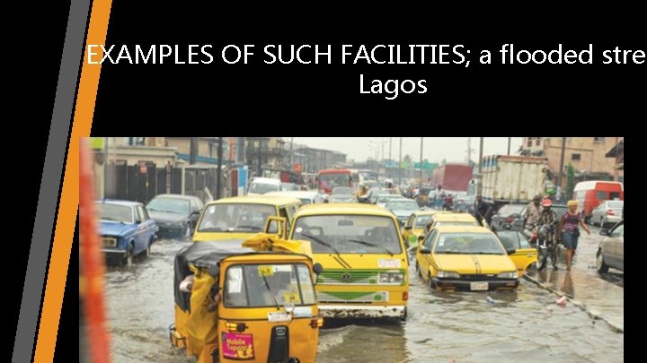 EXAMPLES OF SUCH FACILITIES; a flooded stree Lagos 