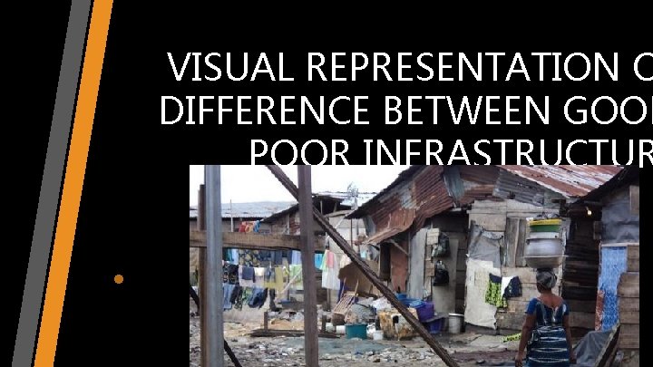 VISUAL REPRESENTATION O DIFFERENCE BETWEEN GOOD POOR INFRASTRUCTUR • Bad infrastructure 