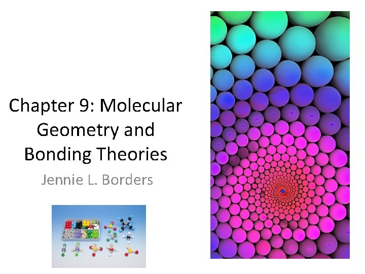 Chapter 9: Molecular Geometry and Bonding Theories Jennie L. Borders 