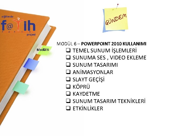 MODÜL 6 – POWERPOINT 2010 KULLANIMI Modül 6 q TEMEL SUNUM İŞLEMLERİ q SUNUMA