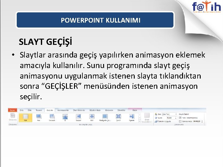 POWERPOINT KULLANIMI SLAYT GEÇİŞİ • Slaytlar arasında geçiş yapılırken animasyon eklemek amacıyla kullanılır. Sunu