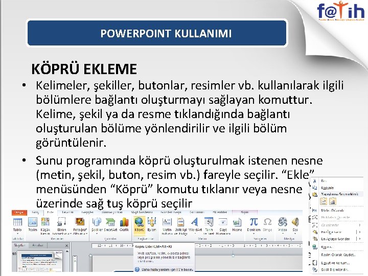 POWERPOINT KULLANIMI KÖPRÜ EKLEME • Kelimeler, şekiller, butonlar, resimler vb. kullanılarak ilgili bölümlere bağlantı