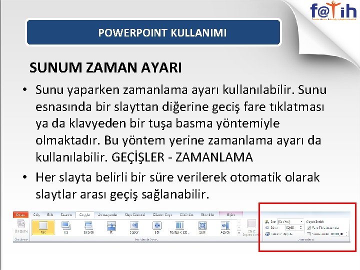 POWERPOINT KULLANIMI SUNUM ZAMAN AYARI • Sunu yaparken zamanlama ayarı kullanılabilir. Sunu esnasında bir