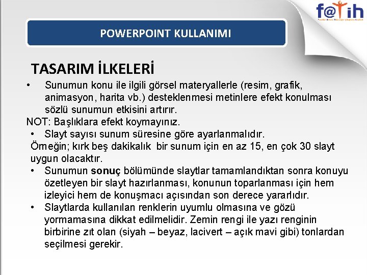 POWERPOINT KULLANIMI TASARIM İLKELERİ • Sunumun konu ile ilgili görsel materyallerle (resim, grafik, animasyon,