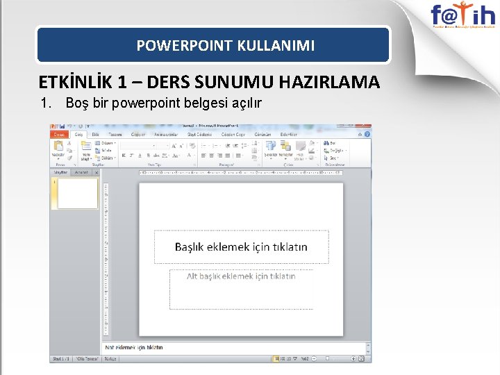 POWERPOINT KULLANIMI ETKİNLİK 1 – DERS SUNUMU HAZIRLAMA 1. Boş bir powerpoint belgesi açılır