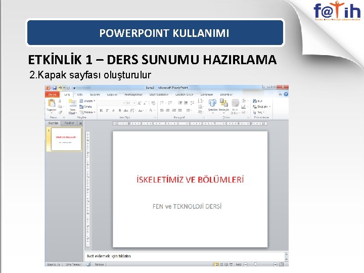 POWERPOINT KULLANIMI ETKİNLİK 1 – DERS SUNUMU HAZIRLAMA 2. Kapak sayfası oluşturulur 