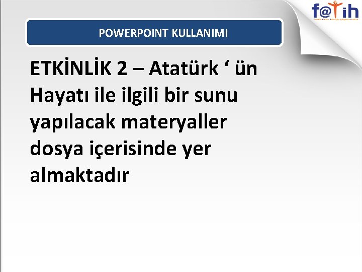 POWERPOINT KULLANIMI ETKİNLİK 2 – Atatürk ‘ ün Hayatı ile ilgili bir sunu yapılacak