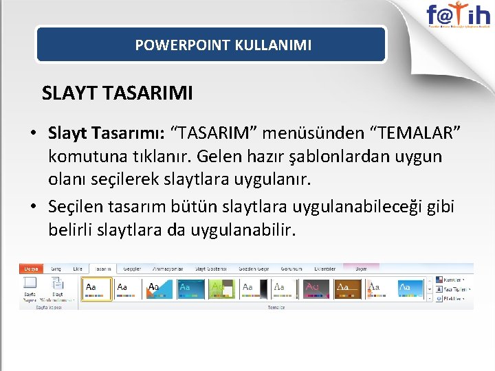 POWERPOINT KULLANIMI SLAYT TASARIMI • Slayt Tasarımı: “TASARIM” menüsünden “TEMALAR” komutuna tıklanır. Gelen hazır