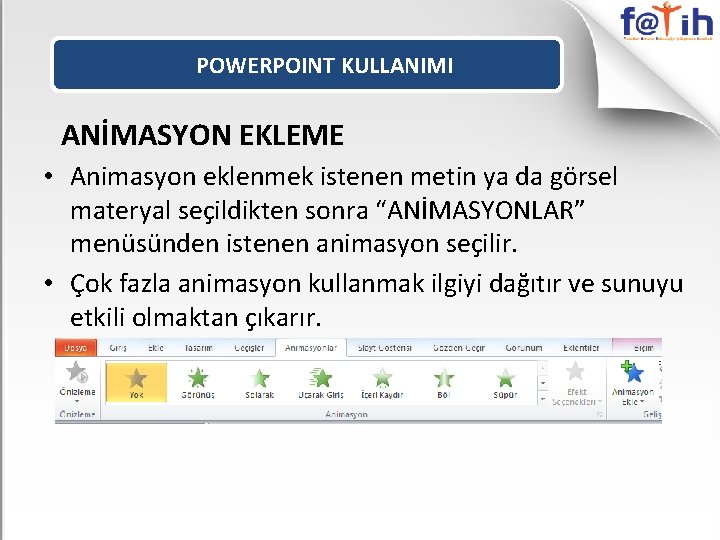 POWERPOINT KULLANIMI ANİMASYON EKLEME • Animasyon eklenmek istenen metin ya da görsel materyal seçildikten