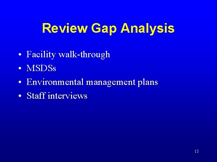 Review Gap Analysis • • Facility walk-through MSDSs Environmental management plans Staff interviews 13 Review Gap Analysis • • Facility walk-through MSDSs Environmental management plans Staff interviews 13