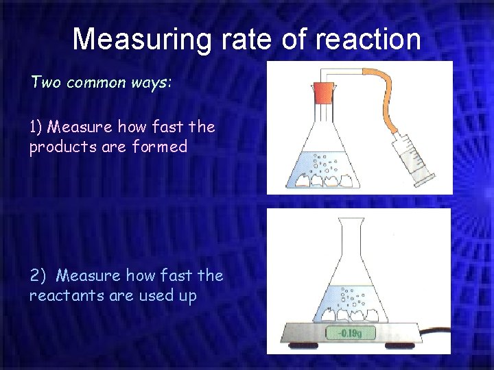 Measuring rate of reaction Two common ways: 1) Measure how fast the products are