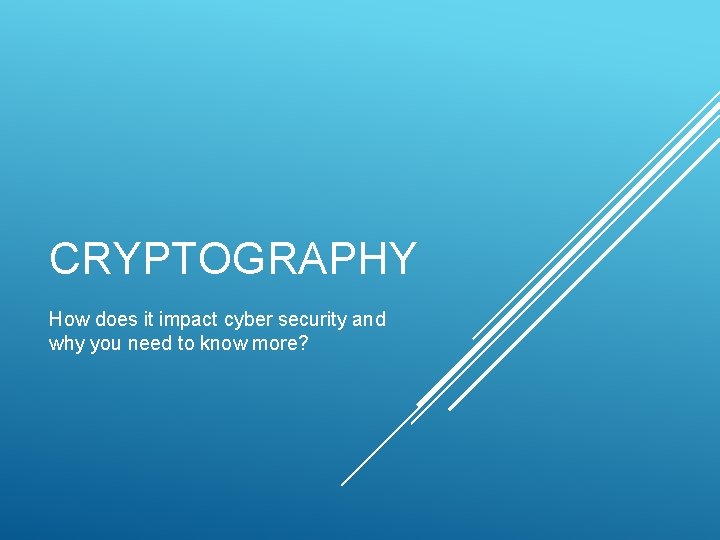 CRYPTOGRAPHY How does it impact cyber security and why you need to know more?