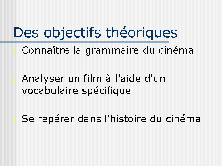Des objectifs théoriques • Connaître la grammaire du cinéma • Analyser un film à