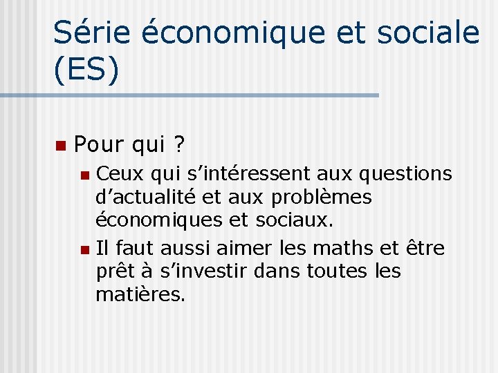 Série économique et sociale (ES) Pour qui ? Ceux qui s’intéressent aux questions d’actualité
