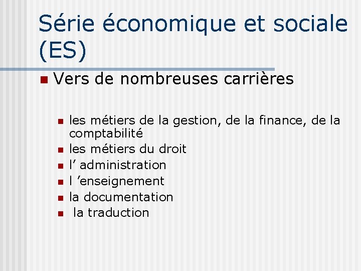 Série économique et sociale (ES) Vers de nombreuses carrières les métiers de la gestion,