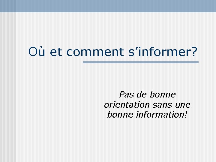 Où et comment s’informer? Pas de bonne orientation sans une bonne information! 