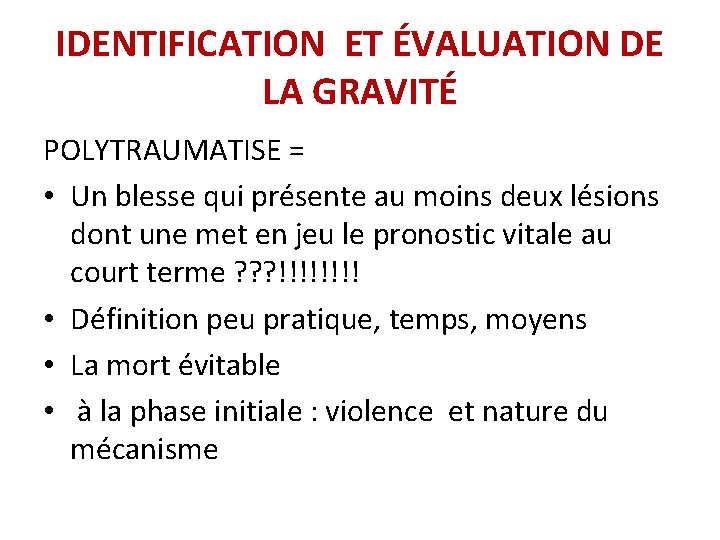 IDENTIFICATION ET ÉVALUATION DE LA GRAVITÉ POLYTRAUMATISE = • Un blesse qui présente au