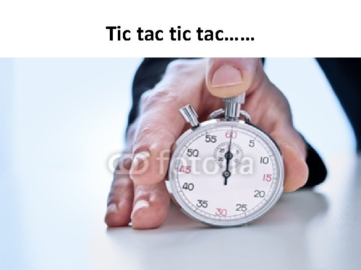 Tic tac tic tac…… 