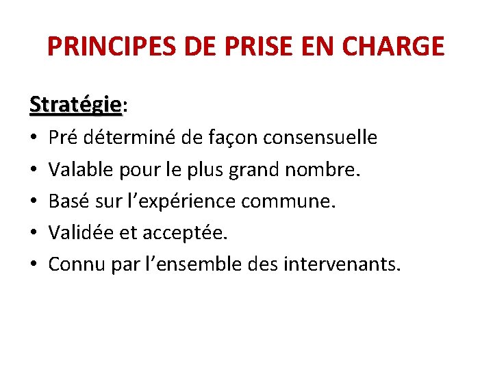 PRINCIPES DE PRISE EN CHARGE Stratégie: • • • Pré déterminé de façon consensuelle