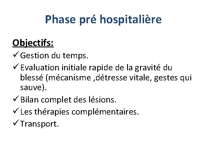 Phase pré hospitalière Objectifs: ü Gestion du temps. ü Evaluation initiale rapide de la