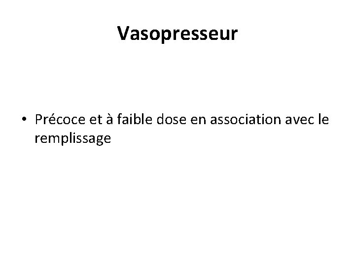 Vasopresseur • Précoce et à faible dose en association avec le remplissage 