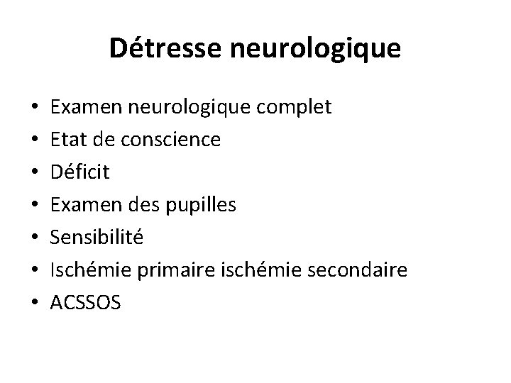 Détresse neurologique • • Examen neurologique complet Etat de conscience Déficit Examen des pupilles