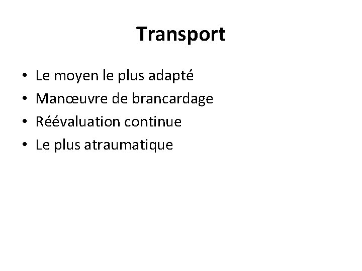 Transport • • Le moyen le plus adapté Manœuvre de brancardage Réévaluation continue Le