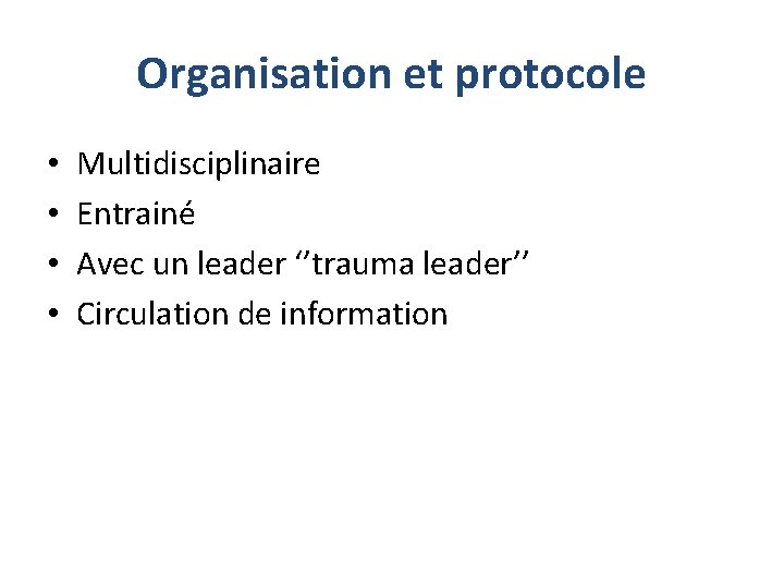 Organisation et protocole • • Multidisciplinaire Entrainé Avec un leader ‘’trauma leader’’ Circulation de