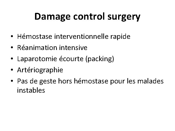 Damage control surgery • • • Hémostase interventionnelle rapide Réanimation intensive Laparotomie écourte (packing)
