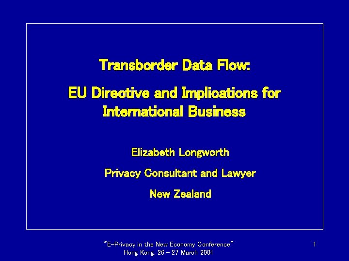 Transborder Data Flow: EU Directive and Implications for International Business Elizabeth Longworth Privacy Consultant