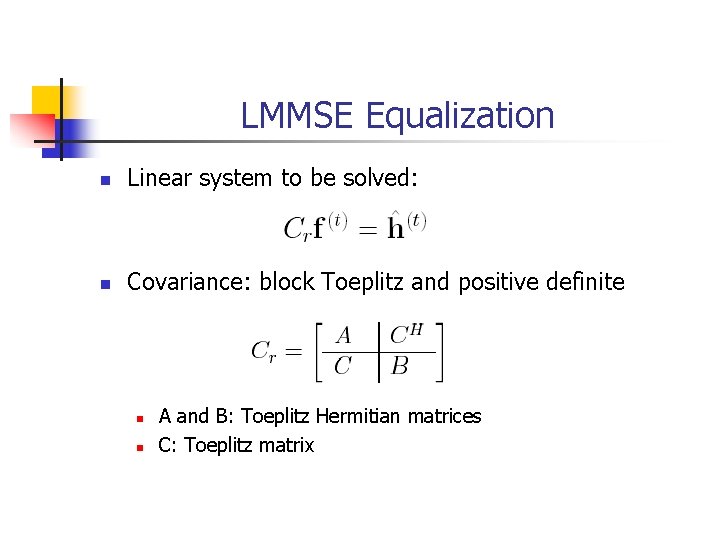 LMMSE Equalization n Linear system to be solved: n Covariance: block Toeplitz and positive