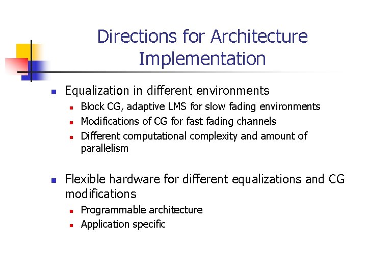 Directions for Architecture Implementation n Equalization in different environments n n Block CG, adaptive