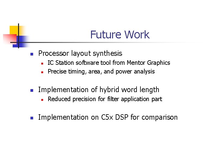 Future Work n Processor layout synthesis n n n Implementation of hybrid word length