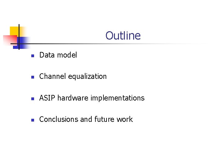Outline n Data model n Channel equalization n ASIP hardware implementations n Conclusions and