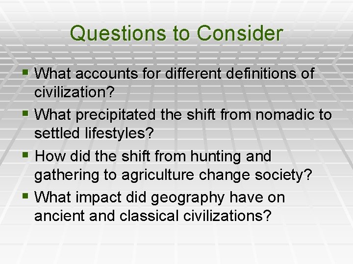 Questions to Consider § What accounts for different definitions of civilization? § What precipitated