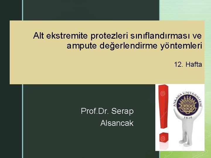 Alt ekstremite protezleri sınıflandırması ve ampute değerlendirme yöntemleri 12. Hafta z Prof. Dr. Serap