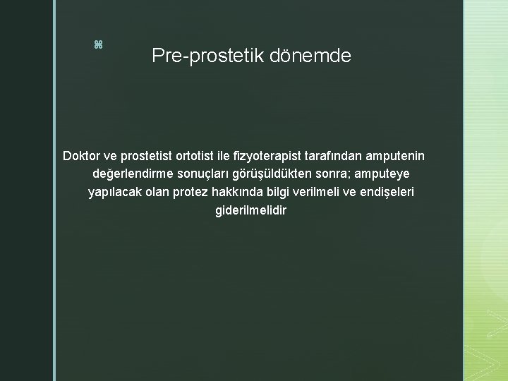 z Pre-prostetik dönemde Doktor ve prostetist ortotist ile fizyoterapist tarafından amputenin değerlendirme sonuçları görüşüldükten