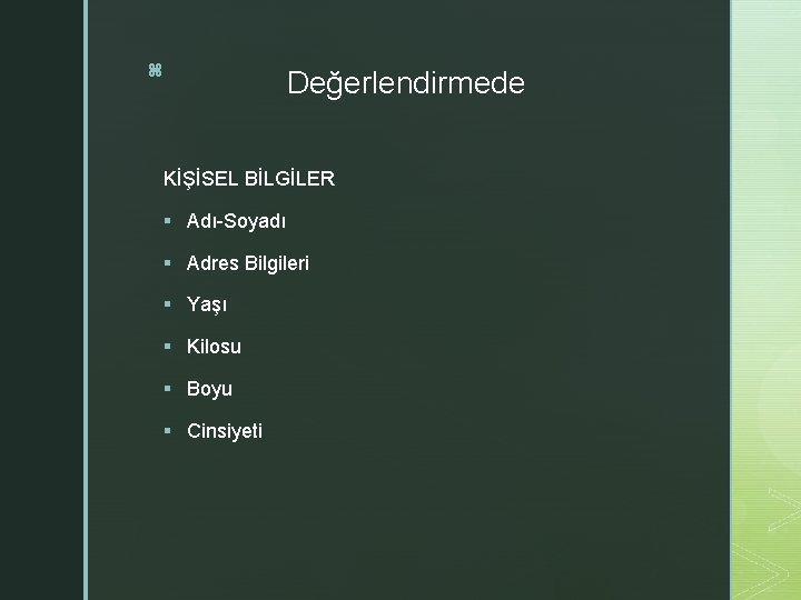 z Değerlendirmede KİŞİSEL BİLGİLER § Adı-Soyadı § Adres Bilgileri § Yaşı § Kilosu §