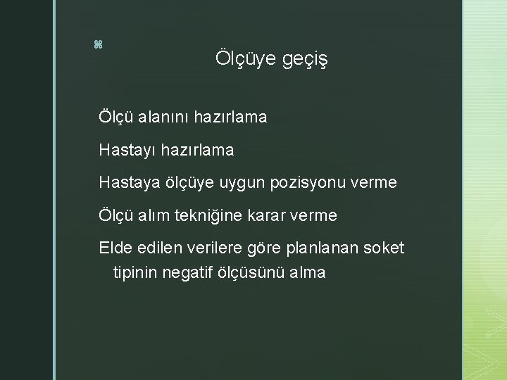 z Ölçüye geçiş Ölçü alanını hazırlama Hastaya ölçüye uygun pozisyonu verme Ölçü alım tekniğine