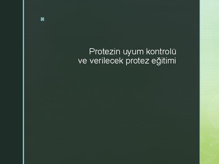 z Protezin uyum kontrolü ve verilecek protez eğitimi 