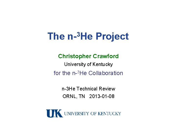 The n-3 He Project Christopher Crawford University of Kentucky for the n-3 He Collaboration