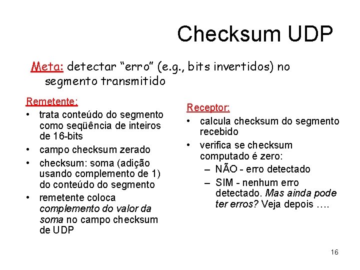 Checksum UDP Meta: detectar “erro” (e. g. , bits invertidos) no segmento transmitido Remetente: