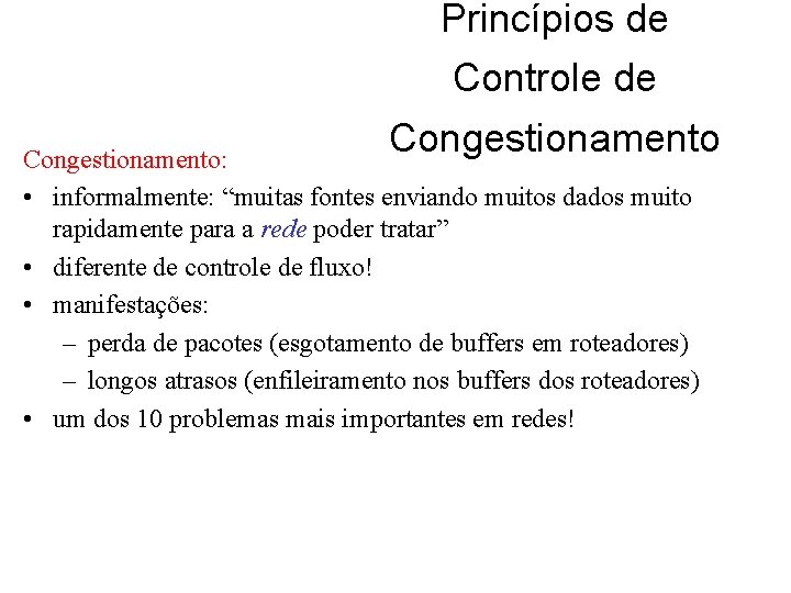 Princípios de Controle de Congestionamento: • informalmente: “muitas fontes enviando muitos dados muito rapidamente