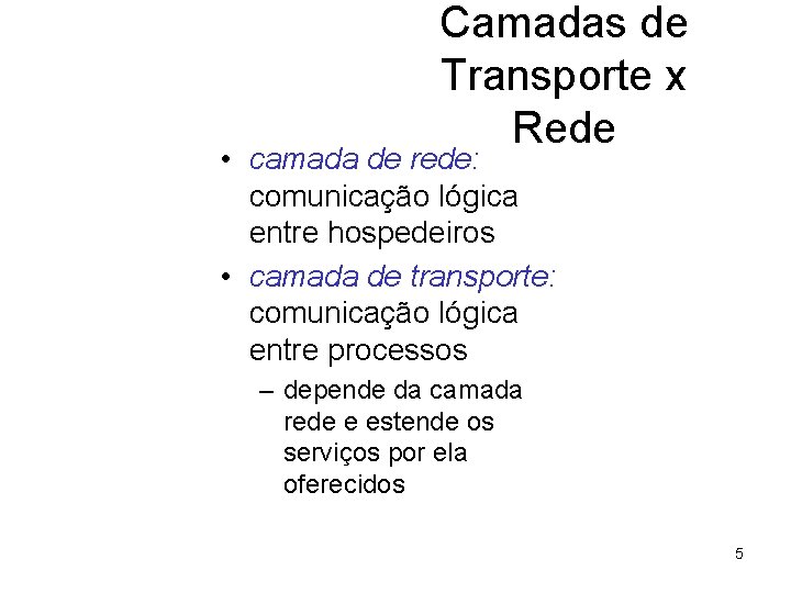 Camadas de Transporte x Rede • camada de rede: comunicação lógica entre hospedeiros •