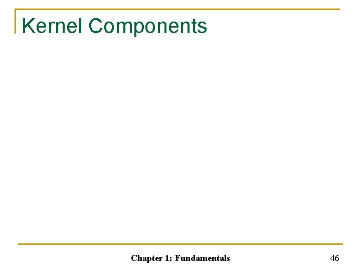 Kernel Components Chapter 1: Fundamentals 46 