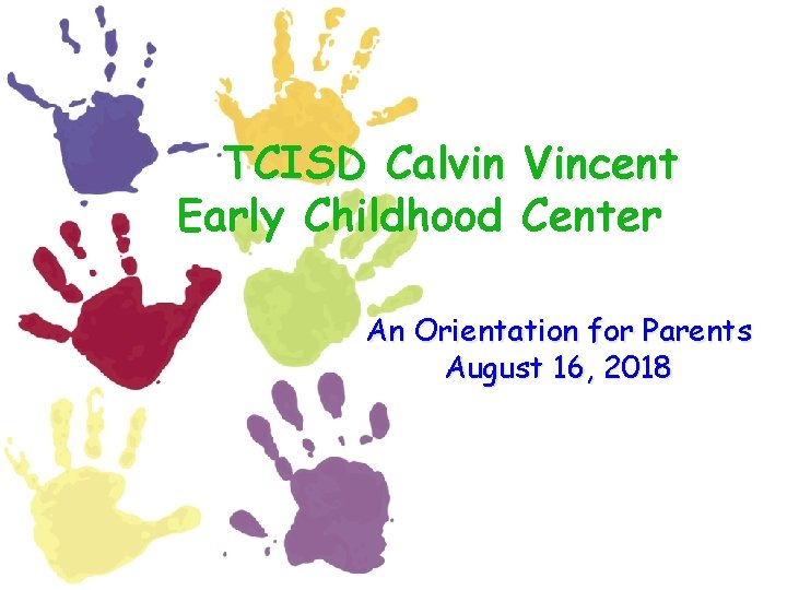 TCISD Calvin Vincent Early Childhood Center An Orientation for Parents August 16, 2018 