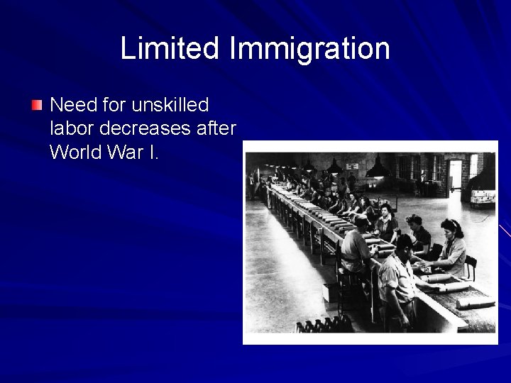 Limited Immigration Need for unskilled labor decreases after World War I. 