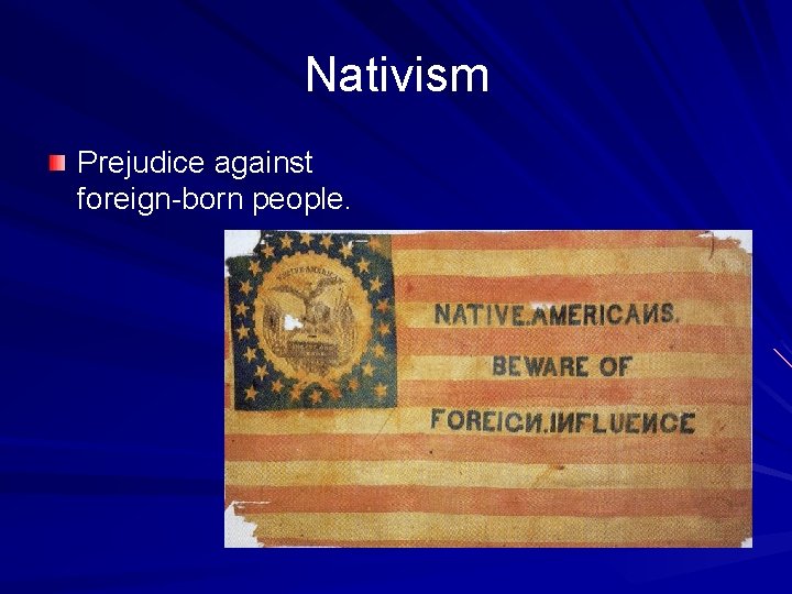 Nativism Prejudice against foreign-born people. 