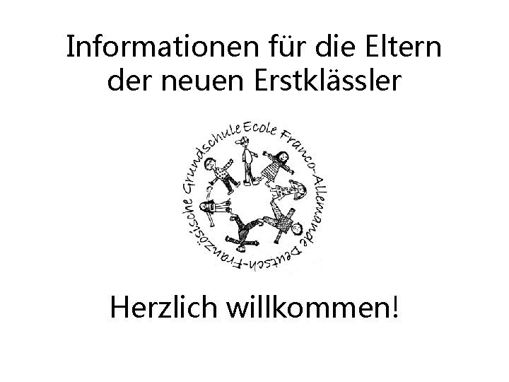 Informationen für die Eltern der neuen Erstklässler Herzlich willkommen! 